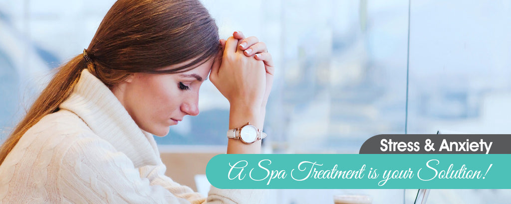 Stress and Anxiety - A Spa Treatment is your solution!